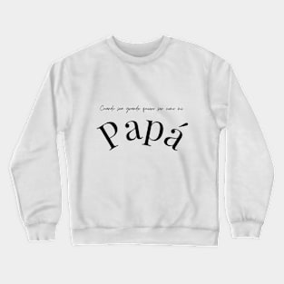 Cuando sea grande quiero ser como mi Papá Crewneck Sweatshirt